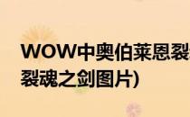 WOW中奥伯莱恩裂魂之剑怎么得(奥布莱恩裂魂之剑图片)