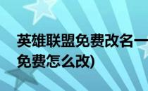 英雄联盟免费改名一次怎么弄(英雄联盟改名免费怎么改)