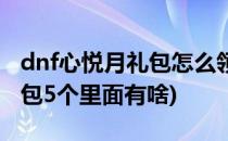 dnf心悦月礼包怎么领(dnf心悦月领取周期礼包5个里面有啥)