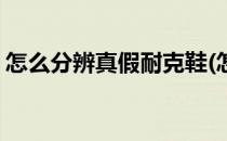 怎么分辨真假耐克鞋(怎么分辨真假耐克鞋底)