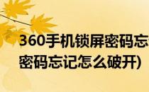 360手机锁屏密码忘记怎么破(360手机锁屏密码忘记怎么破开)