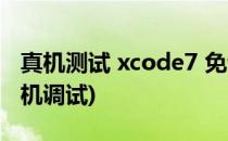 真机测试 xcode7 免证书(xcode12免证书真机调试)