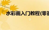 水彩画入门教程(零基础水彩画入门教程)