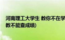 河南理工大学生 教你不在学校照样查成绩(河南理工大学评教不能查成绩)