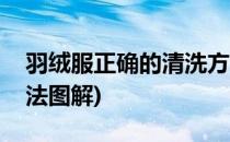 羽绒服正确的清洗方法(羽绒服正确的清洗方法图解)