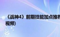 《战神4》前期技能加点推荐(《战神4》前期技能加点推荐视频)