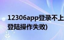 12306app登录不上解决的操作(12306app登陆操作失败)