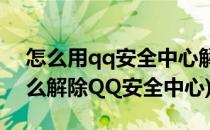 怎么用qq安全中心解除dnf安全模式(dnf怎么解除QQ安全中心)
