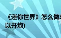 《迷你世界》怎么做车?(迷你世界怎么做车可以开炮)