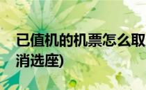 已值机的机票怎么取消(已值机的机票怎么取消选座)