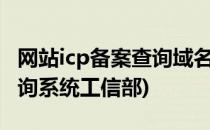 网站icp备案查询域名工信部备案(域名备案查询系统工信部)