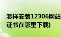 怎样安装12306网站的根证书(12306官网根证书在哪里下载)