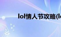 lol情人节攻略(lol情人节攻略图)