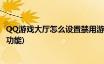 QQ游戏大厅怎么设置禁用游戏加速程序(怎样禁用qq小游戏功能)