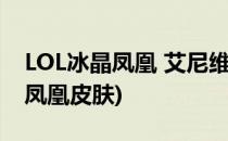 LOL冰晶凤凰 艾尼维亚有哪些皮肤(LOL冰晶凤凰皮肤)