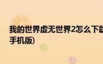 我的世界虚无世界2怎么下载(我的世界虚无世界2怎么下载手机版)