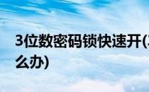 3位数密码锁快速开(3位数密码锁忘记密码怎么办)