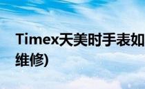 Timex天美时手表如何保养维护(天美时手表维修)