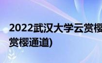 2022武汉大学云赏樱花直播入口(武汉大学云赏樱通道)