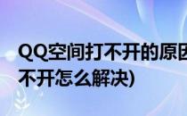 QQ空间打不开的原因与解决办法(QQ空间打不开怎么解决)
