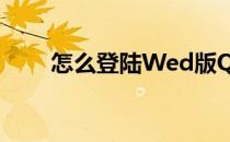 怎么登陆Wed版QQ(wed登录账号)