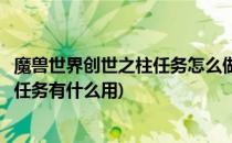 魔兽世界创世之柱任务怎么做超详细攻略(魔兽世界创世之柱任务有什么用)