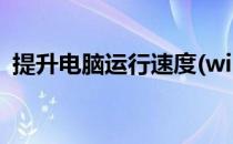 提升电脑运行速度(win7提升电脑运行速度)