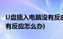 U盘插入电脑没有反应怎么办(u盘插上电脑没有反应怎么办)