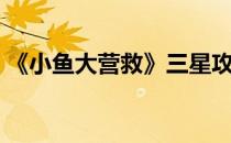 《小鱼大营救》三星攻略第一章珊瑚迷踪4-6