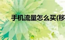 手机流量怎么买(移动手机流量怎么买)