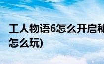工人物语6怎么开启秘籍 方法教程(工人物语6怎么玩)