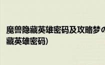 魔兽隐藏英雄密码及攻略梦の雪乡最新版(魔兽守护冰之谷隐藏英雄密码)