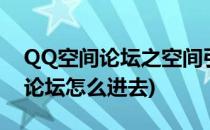 QQ空间论坛之空间引流吧论坛该怎么玩(qq论坛怎么进去)