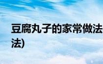 豆腐丸子的家常做法(萝卜豆腐丸子的家常做法)