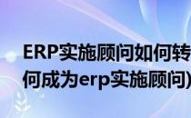 ERP实施顾问如何转行做互联网产品经理(如何成为erp实施顾问)