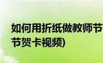 如何用折纸做教师节贺卡(如何用折纸做教师节贺卡视频)