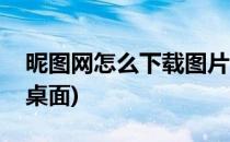 昵图网怎么下载图片(昵图网怎么下载图片到桌面)
