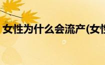女性为什么会流产(女性为什么会流产的原因)