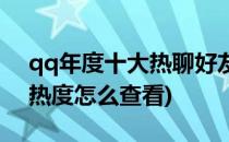 qq年度十大热聊好友怎么查看(qq好友聊天热度怎么查看)