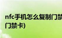 nfc手机怎么复制门禁卡(怎么用手机NFC复制门禁卡)