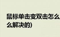 鼠标单击变双击怎么解决(鼠标单击变双击怎么解决的)