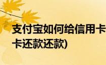 支付宝如何给信用卡还款(支付宝如何给信用卡还款还款)