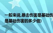 一般来说,暴击伤害是基础伤害的多少倍(一般来说暴击伤害是基础伤害的多少倍)