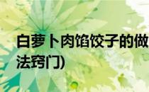 白萝卜肉馅饺子的做法(白萝卜肉馅饺子的做法窍门)