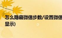 怎么隐藏微信步数/设置微信步数不显示(微信步数怎么能不显示)