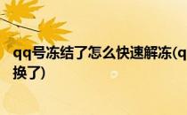 qq号冻结了怎么快速解冻(qq号冻结了怎么快速解冻手机号换了)
