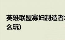 英雄联盟寡妇制造者怎么玩(lol寡妇制造者怎么玩)