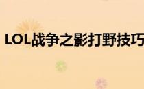 LOL战争之影打野技巧(战争之影打野怎么玩)