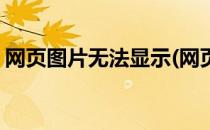 网页图片无法显示(网页图片无法显示怎么办)