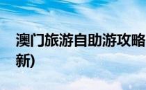 澳门旅游自助游攻略(澳门旅游自助游攻略最新)